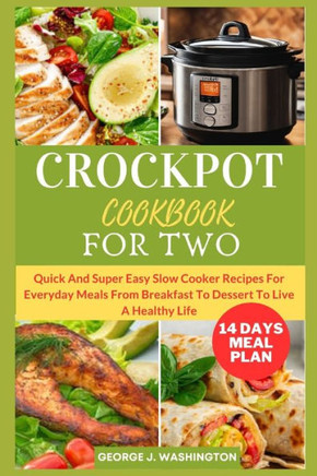 Crockpot Cookbook for Two: Quick And Super Easy Slow Cooker Recipes For Everyday Meals From Breakfast To Dessert To Live A Healthy Life