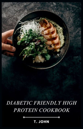 Diabetic Friendly High Protein Cookbook: The High-Protein Recipe Book for Healthy Living