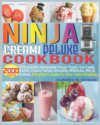 Ninja Creami Deluxe Cookbook: 2000 Days of Irresistible Homemade Frozen Treats - Ice Cream, Sorbet, Creamy Gelato, Smoothie, Milkshake, Mix-in & Mor