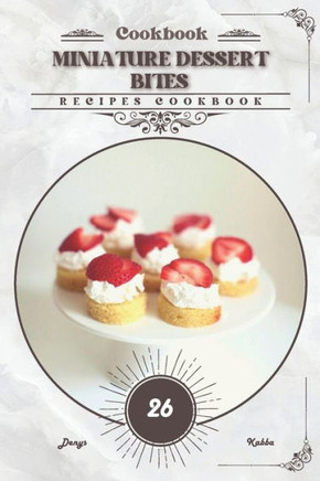 Miniature Dessert Bites: Recipes cookbook