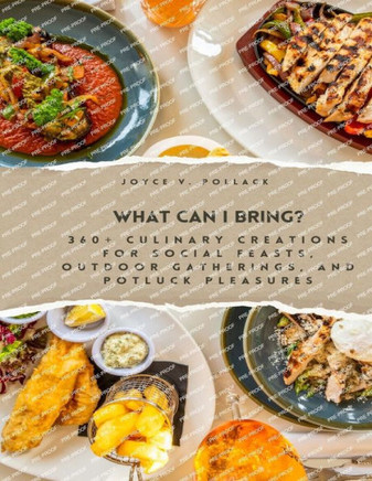 What Can I Bring?: 360+ Culinary Creations for Social Feasts, Outdoor Gatherings, and Potluck Pleasures