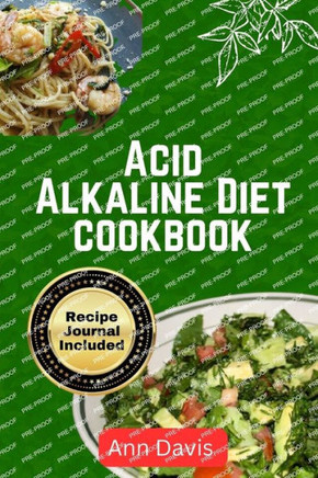 Acid Alkaline Diet Cookbook: Delicious recipes to balance PH level detoxify and Nourish the body