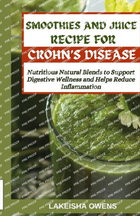 Smoothies and Juice Recipes for Crohn's Disease: Nutritious natural blends to support digestive wellness and helps reduce inflammation