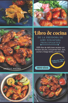 Libro de cocina de la freidora de aire Ninja para principiantes: 1800 d?s de deliciosas recetas con freidora de aire, incluyendo fre?, asar, cocinar