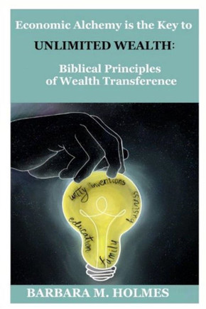 Economic Alchemy is the Key to Unlimited Wealth:: Biblical Principles of Wealth Transference (The Great Reset Series)