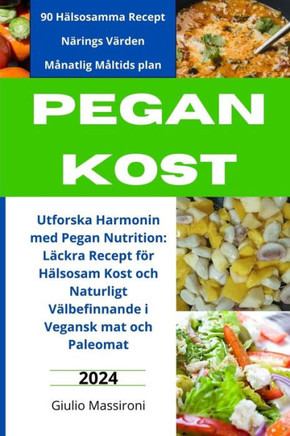 Pegan Kost: Utforska Harmonin med Pegan Nutrition: L?kra Recept f? H?sosam Kost och Naturligt V?befinnande i Vegansk mat och P