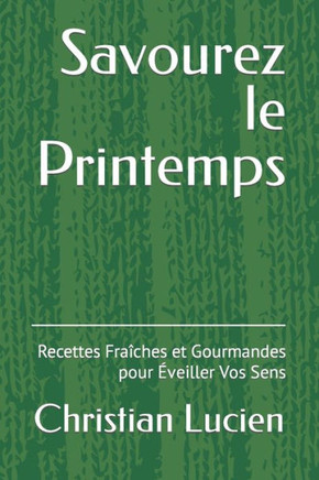 Savourez le Printemps: Recettes Fra?hes et Gourmandes pour ?eiller Vos Sens