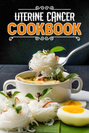 Uterine Cancer Cookbook: 80 Recipes to Nourish and Boost Health