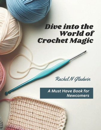 Dive into the World of Crochet Magic: A Must Have Book for Newcomers