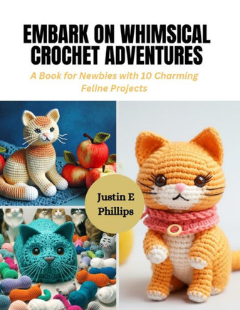 Embark on Whimsical Crochet Adventures: A Book for Newbies with 10 Charming Feline Projects