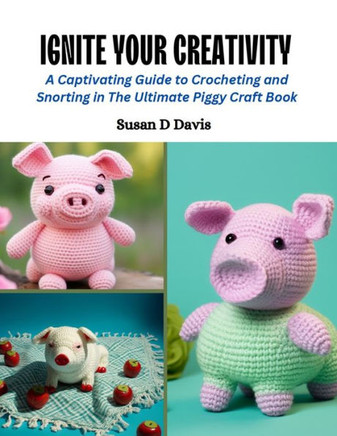 Ignite Your Creativity: A Captivating Guide to Crocheting and Snorting in The Ultimate Piggy Craft Book