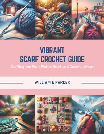 Vibrant Scarf Crochet Guide: Crafting the Fruit Platter Scarf and Colorful Wraps