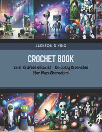 Crochet Book: Yarn-Crafted Galaxies - Uniquely Crocheted Star Wars Characters