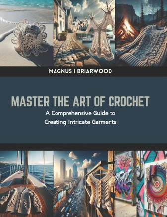 Master the Art of Crochet: A Comprehensive Guide to Creating Intricate Garments