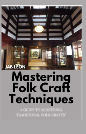Mastering Folk Craft Techniques: A Guide to Mastering Traditional Folk Crafts""