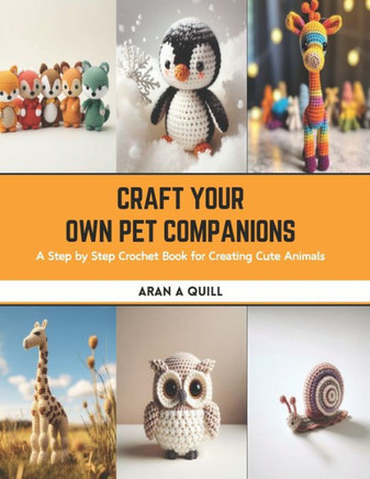 Craft Your Own Pet Companions: A Step by Step Crochet Book for Creating Cute Animals