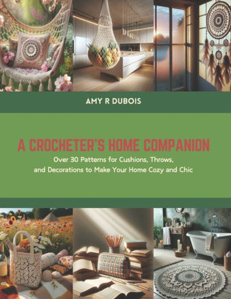 A Crocheter's Home Companion: Over 30 Patterns for Cushions, Throws, and Decorations to Make Your Home Cozy and Chic
