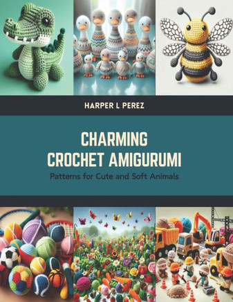 Charming Crochet Amigurumi: Patterns for Cute and Soft Animals