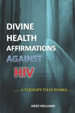 DIVINE HEALTH AFFIRMATIONS AGAINST HIV: ...A THERAPY THAT WORKS...