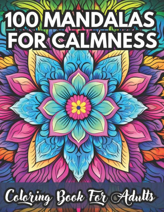 100 MANDALAS FOR CALMNESS Coloring Book For Adults: Illustrations of patterns for Stress Relief, Mindfulness and Relaxation for inner peace