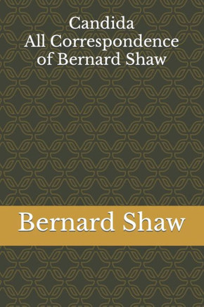 Candida: All Correspondence of Bernard Shaw