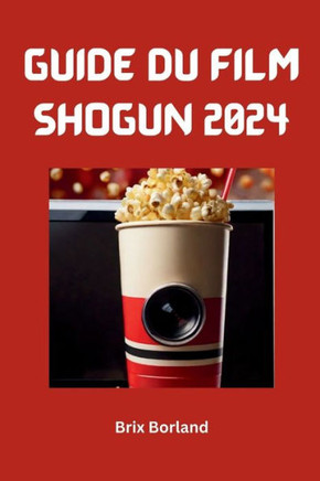 Guide du film Shogun 2024: Un guide d'utilisation approfondi de la saga asiatique et une exploration de l'honneur, de la trahison et du pouvoir d
