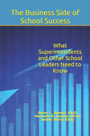 The Business Side of School Success: What Superintendents and Other School Leaders Need to Know