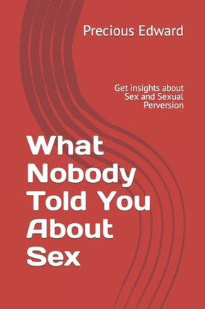 What Nobody Told You About Sex: Get insights about Sex and Sexual Perversion