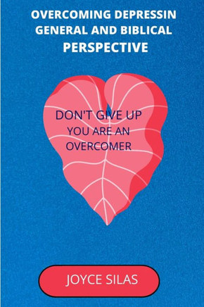 Overcoming Depression: General and Biblical perspective: Don't give up, you are an overcomer