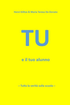 TU e Il Tuo Alunno: Tutta la verit?sulla scuola