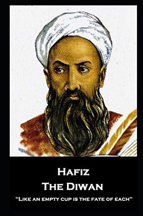 Hafiz - The Diwan : ''Like an Empty Cup is the Fate of Each''