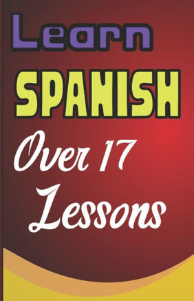 Learn Spanish In English Lessons: More Than 17 Lessons, Spanish language guide, verbs explained