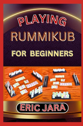 Playing Rummikub for Beginners: Complete Procedural Guide To Understand, Learn And Master How To Play Rummikub Like A Pro Even With No Former Experien
