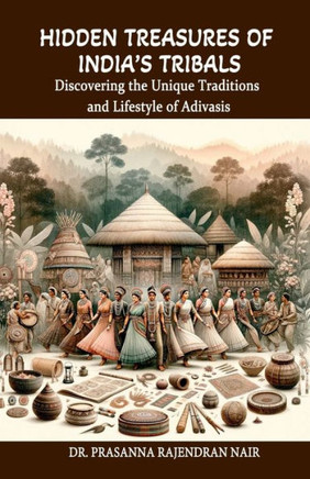 Hidden Treasures of India's Tribals: Discovering the Unique Traditions and Lifestyle of Adivasis