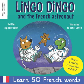 Lingo Dingo and the French Astronaut: Laugh and learn French for kids; bilingual French English kids book; teaching young kids French; easy childrens ... the Story Powered Language Learning Method)