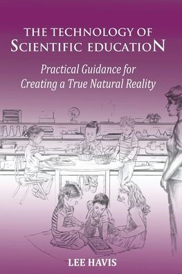 The Technology of Scientific Education: Practical Guidance for Creating a True Natural Reality