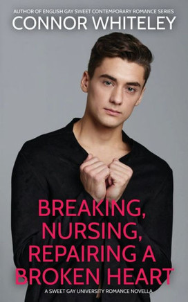 Breaking, Nursing, Repairing A Broken Heart: A Sweet Gay University Romance Novella (The English Gay Contemporary Romance Books) Breaking, Nursing, Repairing A Broken Heart: A Sweet Gay University Romance Novella (The English Gay Contemporary Romance Books)
