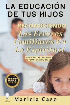 Educaci? de Tus Hijos: Lo Espiritual y Los Errores familiares