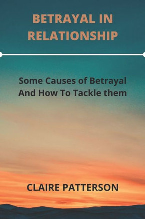 Betrayal in Relationship: Some Causes Of Betrayal And How To Tackle Them