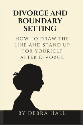 Divorce and boundary setting: how to draw the line and stand up for yourself after divorce