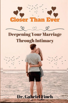 Closer Than Ever: Deepening Your Marriage Through Intimacy