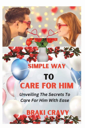 Simple Way to Care for Him: Unveiling the Secrets to Care for Him with Ease