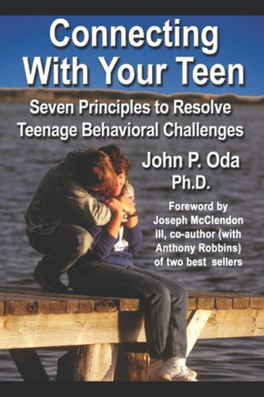 Connecting with Your Teen: The 7 Principles to Resolve Teenage Behavioral Challenges