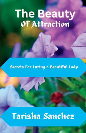 The Beauty Of Attraction: Secrets For Luring a Beautiful Lady
