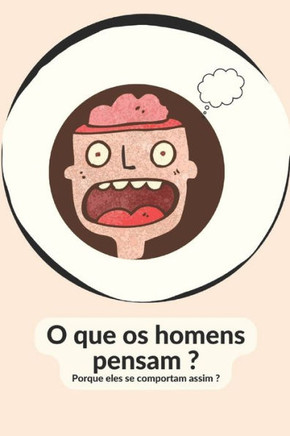 O que os homens pensam ?: Porque eles se comportam assim ?
