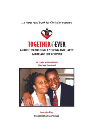 Together 4 Ever: A Guide to Building a Strong and Happy Marriage Forever