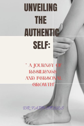 Unveiling the Authentic Self: "" A Journey Of Resilience And Personal Growth""