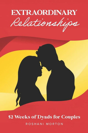 Extraordinary Relationships: 52 Weeks Of Dyads For Couples