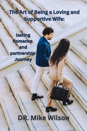 The Art of Being a Loving and Supportive wife: Lasting Romance and Partnership Journey