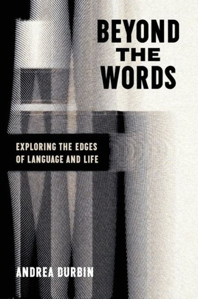 Beyond the Words: Exploring the Edges of Language and Life